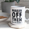 Bugger Off Then Work Leaving Mug