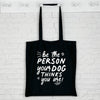 Dog Tote Bag. Be The Person Your Dog Thinks You Are