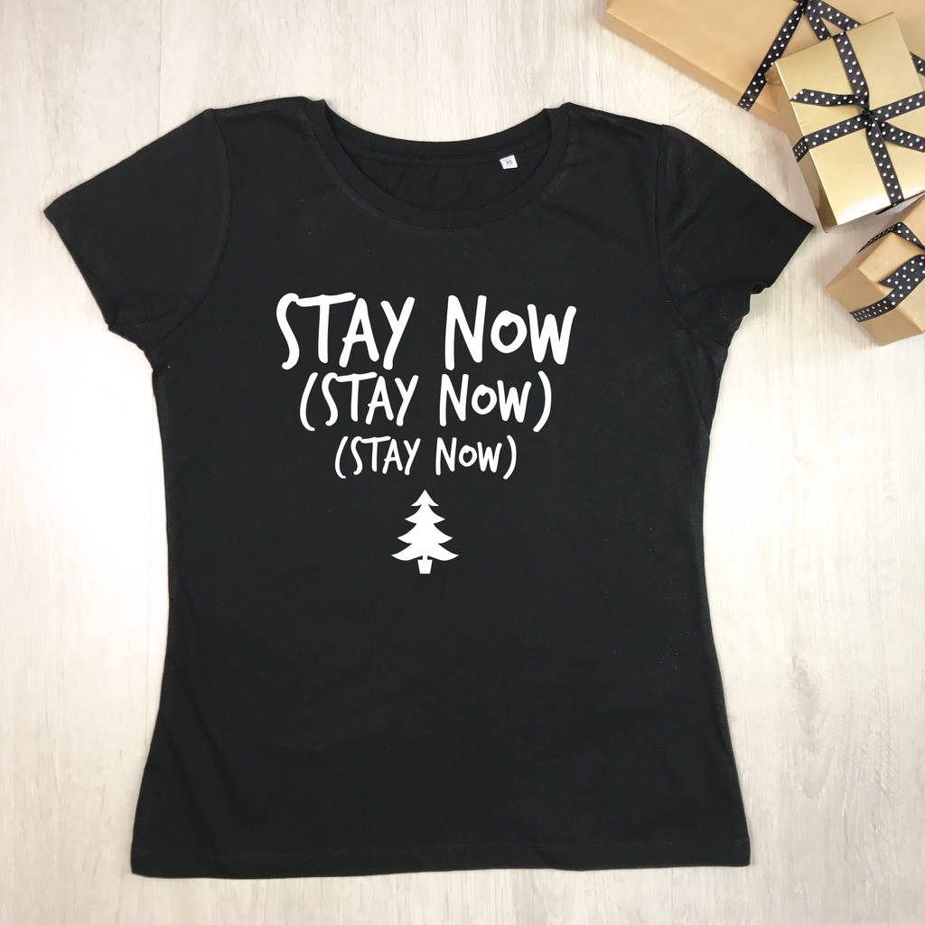 Stay Now Christmas T Shirt - Lovetree Design