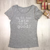 Is It Too Late To Be Good? Womens Christmas T Shirt - Lovetree Design